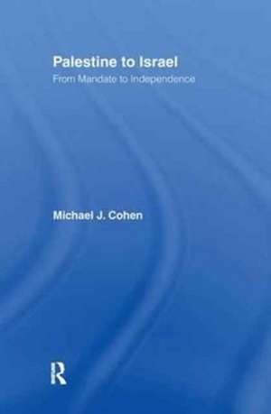 Palestine to Israel: From Mandate to Independence de Michael J. Cohen