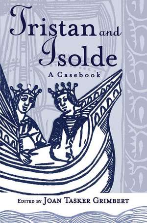 Tristan and Isolde: A Casebook de Joan Tasker Grimbert