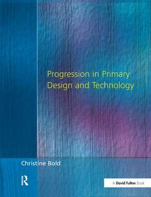 Progression in Primary Design and Technology de Christine Bold