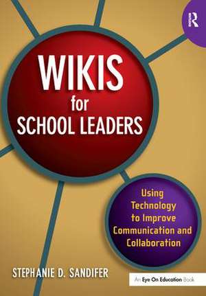 Wikis for School Leaders: Using Technology to Improve Communication and Collaboration de Stephanie Sandifer