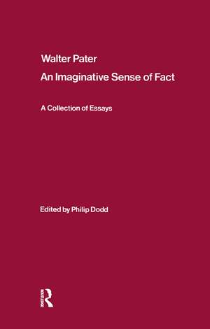 Walter Pater: an Imaginative Sense of Fact: A Collection of Essays de Philip Dodd