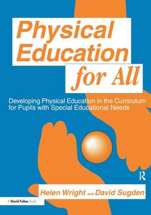 Physical Education for All: Developing Physical Education in the Curriculum for Pupils with Special Difficulties de David A. Sugden