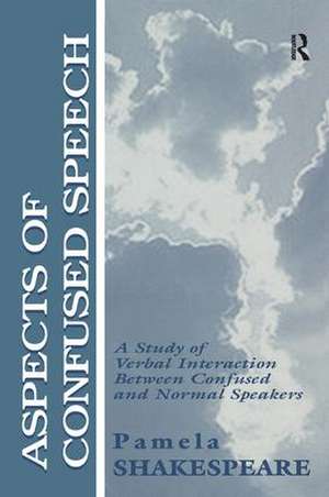 Aspects of Confused Speech: A Study of Verbal Interaction Between Confused and Normal Speakers de Pamela Shakespeare