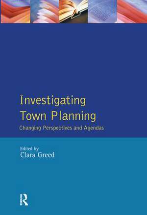 Investigating Town Planning: Changing Perspectives and Agendas de Clara Greed