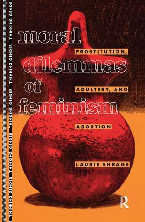 Moral Dilemmas of Feminism: Prostitution, Adultery, and Abortion de Laurie Shrage