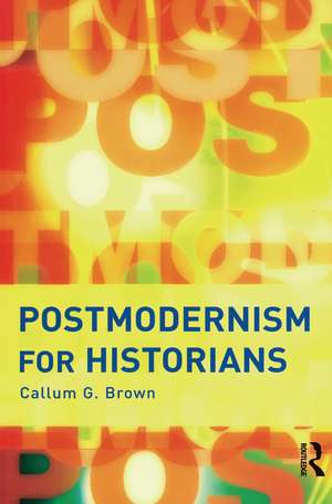 Postmodernism for Historians de Callum G. Brown