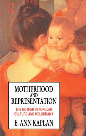 Motherhood and Representation: The Mother in Popular Culture and Melodrama de E. Ann Kaplan