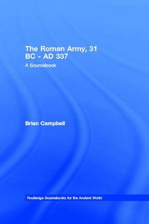 The Roman Army, 31 BC - AD 337: A Sourcebook de Brian Campbell