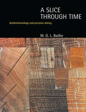 A Slice Through Time: Dendrochronology and Precision Dating de M.G.L. Baillie