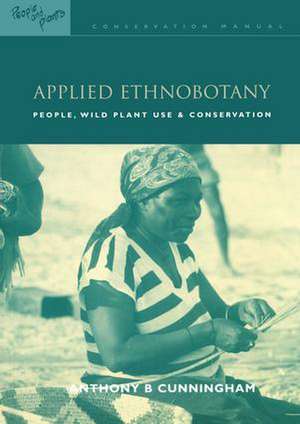 Applied Ethnobotany: People, Wild Plant Use and Conservation de Anthony B. Cunningham