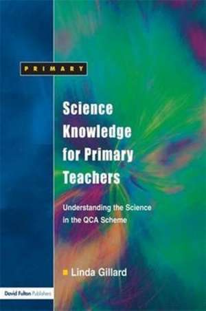 Science Knowledge for Primary Teachers: Understanding the Science in the QCA Scheme de Linda Gillard