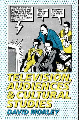 Television, Audiences and Cultural Studies de David Morley