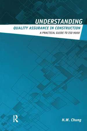 Understanding Quality Assurance in Construction: A Practical Guide to ISO 9000 for Contractors de H.W. Chung