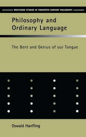 Philosophy and Ordinary Language: The Bent and Genius of our Tongue de Oswald Hanfling