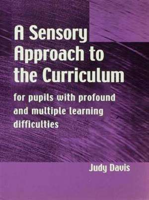 A Sensory Approach to the Curriculum: For Pupils with Profound and Multiple Learning Difficulties de Judy Davis