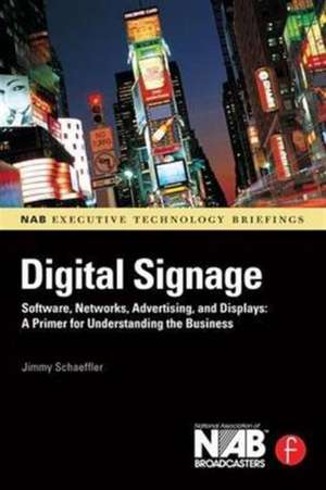 Digital Signage: Software, Networks, Advertising, and Displays: A Primer for Understanding the Business de Jimmy Schaeffler