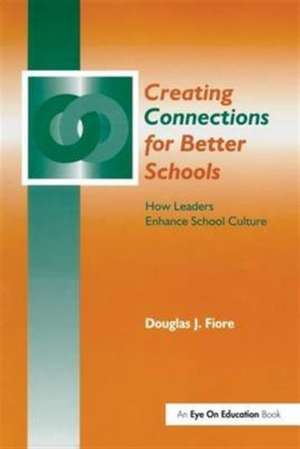 Creating Connections for Better Schools: How Leaders Enhance School Culture de Douglas Fiore