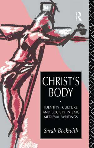 Christ's Body: Identity, Culture and Society in Late Medieval Writings de Sarah Beckwith