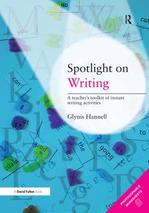 Spotlight on Writing: A Teacher's Toolkit of Instant Writing Activities de Glynis Hannell