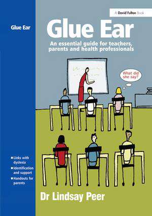 Glue Ear: An essential guide for teachers, parents and health professionals de Lindsay Peer