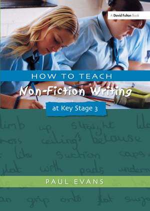 How to Teach Non-Fiction Writing at Key Stage 3 de Paul Evans