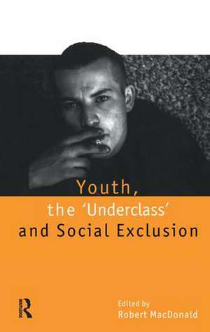 Youth, The `Underclass' and Social Exclusion de Robert MacDonald