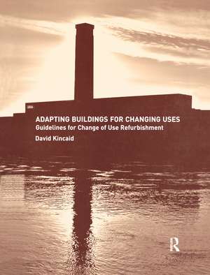 Adapting Buildings for Changing Uses: Guidelines for Change of Use Refurbishment de David Kincaid