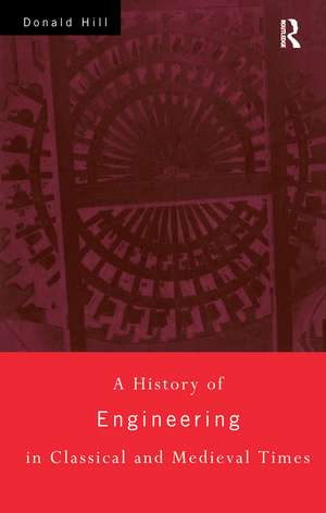 A History of Engineering in Classical and Medieval Times de Donald Hill