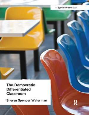 Democratic Differentiated Classroom, The de Sheryn Spencer-Waterman