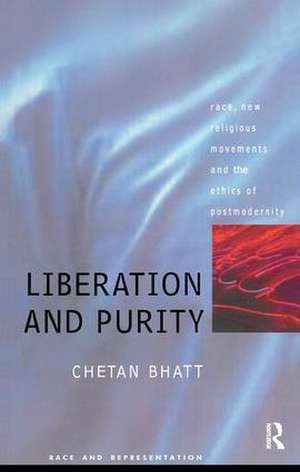 Liberation And Purity: Race, Religious Movements And The Ethics Of Postmodernity de Chetan Bhatt