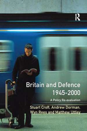 Britain and Defence 1945-2000: A Policy Re-evaluation de Stuart Croft