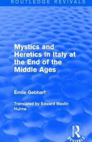 Mystics and Heretics in Italy at the End of the Middle Ages de Émile Gebhart