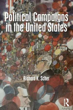 Political Campaigns in the United States de Richard K. Scher