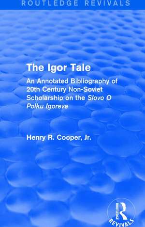 The Igor Tale: An Annotated Bibliography of 20th Century Non-Soviet Scholarship on the Slovo O Polku Igoreve de Jr. Henry R. Cooper