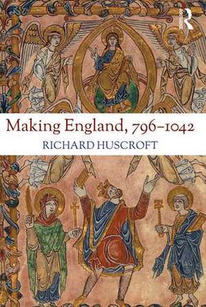 Making England, 796-1042 de Richard Huscroft