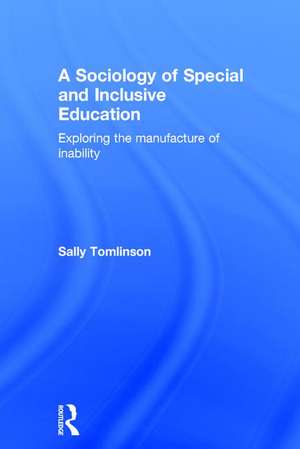 A Sociology of Special and Inclusive Education: Exploring the manufacture of inability de Sally Tomlinson