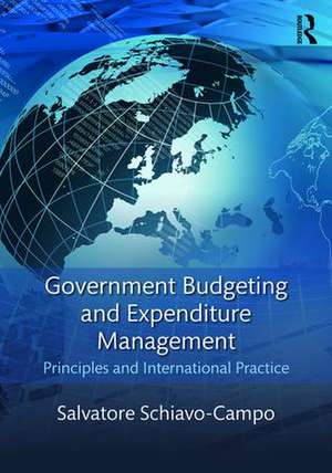 Government Budgeting and Expenditure Management: Principles and International Practice de Salvatore Schiavo-Campo