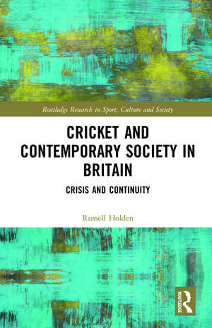 Cricket and Contemporary Society in Britain: Crisis and Continuity de Russell Holden