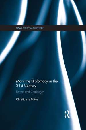 Maritime Diplomacy in the 21st Century: Drivers and Challenges de Christian Le Mière