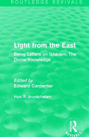 Light from the East: Being Letters on Gñanam, The Divine Knowledge de Hon. P. Arunáchalam