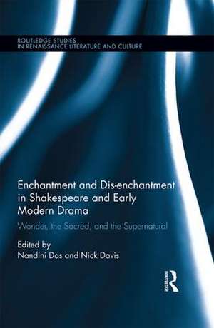 Enchantment and Dis-enchantment in Shakespeare and Early Modern Drama: Wonder, the Sacred, and the Supernatural de Nandini Das