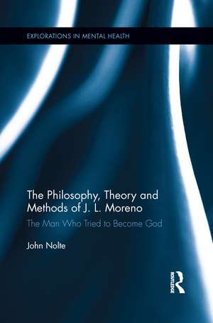 The Philosophy, Theory and Methods of J. L. Moreno: The Man Who Tried to Become God de John Nolte