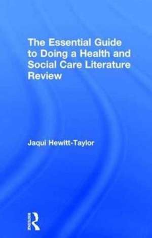 The Essential Guide to Doing a Health and Social Care Literature Review de Jaqui Hewitt-Taylor