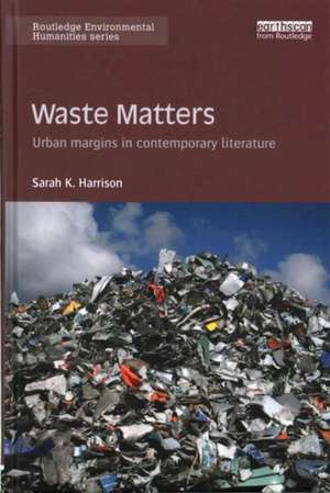 Waste Matters: Urban margins in contemporary literature de Sarah Harrison