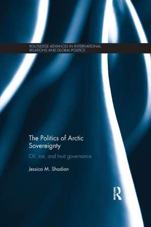 The Politics of Arctic Sovereignty: Oil, Ice, and Inuit Governance de Jessica Shadian