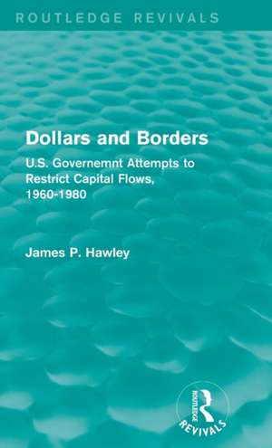Dollars and Borders: U.S. Governemnt Attempts to Restrict Capital Flows, 1960-1980 de James P. Hawley