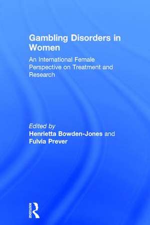 Gambling Disorders in Women: An International Female Perspective on Treatment and Research de Henrietta Bowden-Jones