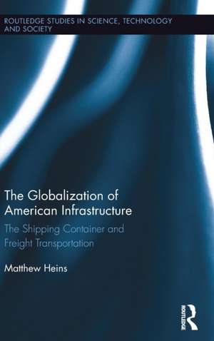 The Globalization of American Infrastructure: The Shipping Container and Freight Transportation de Matthew Heins