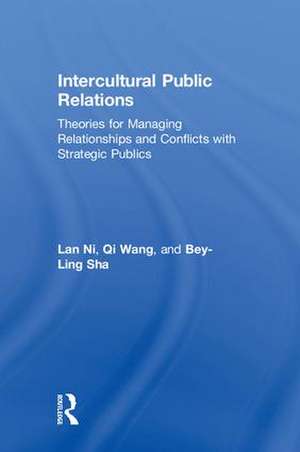 Intercultural Public Relations: Theories for Managing Relationships and Conflicts with Strategic Publics de Lan Ni