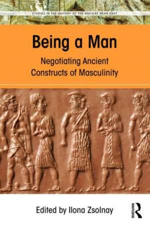 Being a Man: Negotiating Ancient Constructs of Masculinity de Ilona Zsolnay